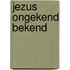Jezus ongekend bekend