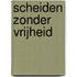 Scheiden zonder vrijheid