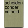 Scheiden zonder vrijheid by C. van Rooijen