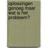 Oplossingen genoeg maar wat is het probleem? door Onbekend