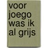 Voor Joego was ik al grijs