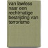 Van lawless naar een rechtmatige bestrijding van terrorisme