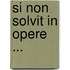Si non solvit in opere ...
