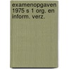 Examenopgaven 1975 s 1 org. en inform. verz. door Onbekend