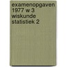 Examenopgaven 1977 w 3 wiskunde statistiek 2 door Onbekend