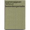 Examenopgaven 1974 b 2 bestandsorganisatie door Onbekend