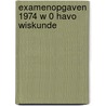 Examenopgaven 1974 w 0 havo wiskunde door Onbekend