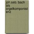 Joh.seb. bach als orgelkomponist enz