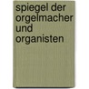 Spiegel der orgelmacher und organisten door Schlick