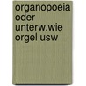 Organopoeia oder unterw.wie orgel usw by Bendeler