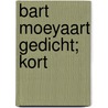 Bart Moeyaart gedicht; Kort door Onbekend