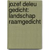 Jozef Deleu gedicht: Landschap Raamgedicht door Onbekend