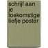 Schrijf aan je toekomstige liefje poster