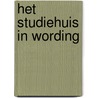 Het studiehuis in wording by M.P.C. van der Werf