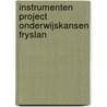 Instrumenten project onderwijskansen Fryslan by A.M. de Vries