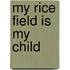 My rice field is my child