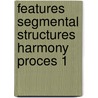 Features segmental structures harmony proces 1 door Onbekend