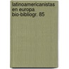 Latinoamericanistas en europa bio-bibliogr. 85 by Unknown