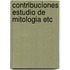 Contribuciones estudio de mitologia etc
