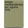 Estado neoliberalismoy pol. agraria chile by Silva