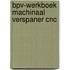BPV-werkboek Machinaal Verspaner CNC