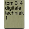 Tpm 314 digitale techniek 1 by Unknown