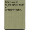 Televisie en radio-apparatuur en antennetechn. door Onbekend