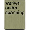 Werken onder spanning door Onbekend