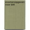 Examenopgaven voor bt4 door Onbekend