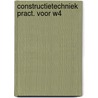 Constructietechniek pract. voor w4 by Groenhuis