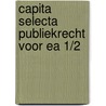 Capita selecta publiekrecht voor ea 1/2 by Unknown