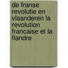 De Franse Revolutie en Vlaanderen La Revolution francaise et la Flandre door Onbekend