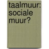 Taalmuur: sociale muur? by M. de Metsenaere
