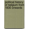 Political History of Belgium from 1830 Onwards door Witte, Els