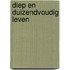 Diep en duizendvoudig leven