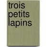 Trois petits lapins by Unknown
