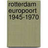 Rotterdam europoort 1945-1970 door Onbekend