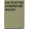 Uw kind het onbekende wezen by Kolle