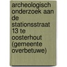 Archeologisch onderzoek aan de Stationsstraat 13 te Oosterhout (gemeente Overbetuwe) by N.M. Oudhuis