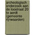 Archeologisch onderzoek aan de Loostraat 20 te Aerdt (gemeente Rijnwaarden)