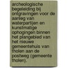 Archeologische begeleiding bij ontgravingen voor de aanleg van waterpartijen en kunstmatige ophogingen binnen het plangebied van het nieuwe gemeentehuis van Tholen aan de Postweg (gemeente Tholen). by N.H. van der Ham