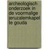 Archeologisch onderzoek in de voormalige Jeruzalemkapel te Gouda by M. van Dasselaar