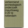 Verkennend archeologisch onderzoek Mauritsweg 3-20 te Rotterdam door M. van Dasselaar