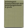 Archeologisch bureauonderzoek Raoul Wallenbergplantsoen te Gouda door M. van Dasselaar