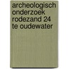 Archeologisch onderzoek Rodezand 24 te Oudewater door M. van Dasselaar