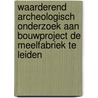 Waarderend archeologisch onderzoek aan bouwproject De Meelfabriek te Leiden by N.H. van der Ham