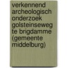 Verkennend archeologisch onderzoek Golsteinseweg te Brigdamme (gemeente Middelburg) door M.W.A. De Koning