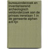 Bureauonderzoek en inventariserend archeologisch veldonderzoek aan de Prinses Irenelaan 1 in de gemeente Alphen a/d Rijn door D.M. Olthof