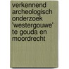 Verkennend archeologisch onderzoek 'Westergouwe' te Gouda en Moordrecht by M. van Dasselaar