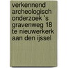 Verkennend archeologisch onderzoek 's Gravenweg 18 te Nieuwerkerk aan den IJssel door M. van Dasselaar